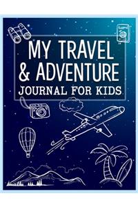 My Travel and Adventure Journal For Kids: Children's Trip and Vacation Activity Book to write down memories from traveling