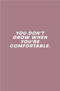 You Don't Grow When You're Comfortable