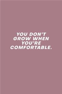 You Don't Grow When You're Comfortable