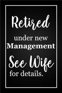 Retired, Under New Management, See Wife For Details: Funny Retirement Gift Notebook Blank Lined Journal Novelty Goodbye Gift for Coworker