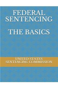 Federal Sentencing the Basics