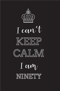 I Can't Keep Calm I Am Ninety
