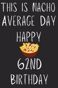 This Is Nacho Average Day Happy 62nd Birthday