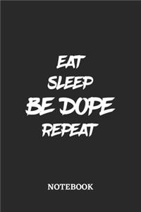 Eat Sleep Be Dope Repeat Notebook