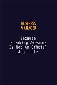 Business Manager Because Freaking Awesome is not An Official Job Title