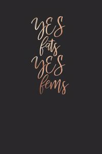 Yes Fats Yes Fems Rose Gold 120 Page Notebook Lined Journal for LGBTQ Fat Fem Postivity Notebook