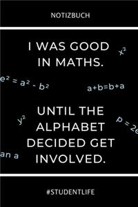 Notizbuch I Was Good in Maths. Until the Alphabet Decided Get Involved.: A5 Studienplaner zum dualen Studium - Notizbuch für duale Studenten - Semesterplaner - witziger Spruch zum Abitur - Studienbeginn - Erstes Semester 