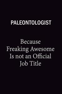 Paleontologist Because Freaking Awesome Is Not An Official Job Title