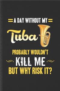 A Day Without My Tuba Probably Wouldn't Kill Me but Why Risk It