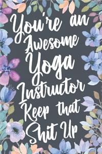 You're An Awesome Yoga Instructor Keep That Shit Up