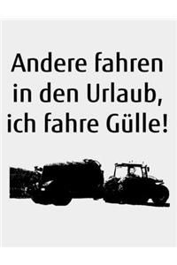 Andere fahren in den Urlaub, ich fahre Gülle!