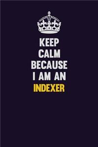Keep calm Because I Am An Indexer