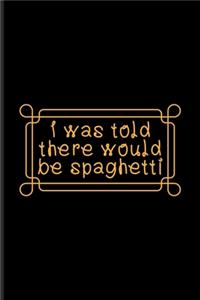 I Was Told There Would Be Spaghetti