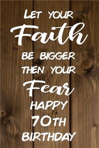 Let Your Faith be Bigger Then Your Fear Happy 70th Birthday