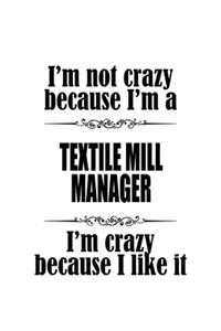 I'm Not Crazy Because I'm A Textile Mill Manager I'm Crazy Because I like It