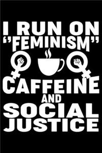 I Run On Feminism Caffeine And Social Justice