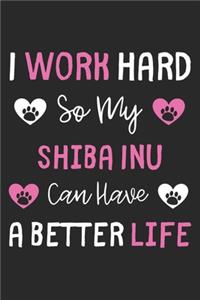 I Work Hard So My Shiba Inu Can Have A Better Life