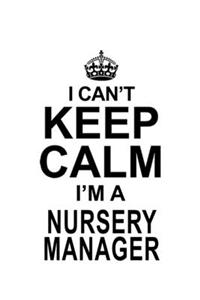I Can't Keep Calm I'm A Nursery Manager