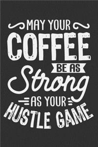 May Your Coffee Be As Strong As Your Hustle Game