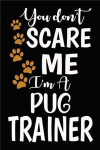 You don't scare me I'm A Pug Trainer