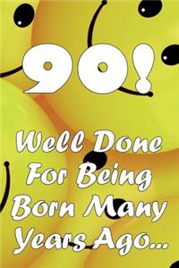 90 Well Done For Being Born Many Years Ago...