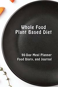Whole Food Plant Based Diet 90 Day Meal Planner, Food Diary, and Journal