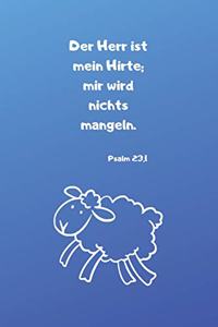 Der Herr ist mein Hirte; mir wird nichts mangeln. Psalm 23,1