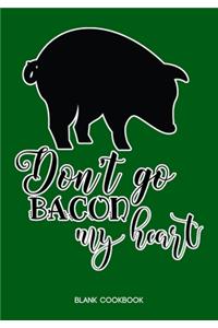 Blank Cookbook - Don't Go Bacon My Heart