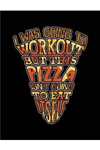 I Was Going To Workout But This Pizza Isn't Going To Eat Itself: Pizza Notebook Journal