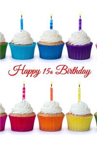 Happy 15th Birthday: Notebook, Journal, Diary, 185 Lined Pages, Birthday Gifts for 15 Year Old Girls or Boys, Teens, Kids, Granddaughter or Grandson, Daughter or Son, Best Friend, Book Size 8 1/2 X 11