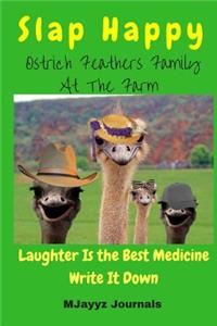 Slap Happy Ostrich Feathers Family At The Farm Laughter Is The Best Medicine Write It Down