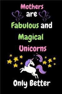Mothers are Fabulous and Magical Unicorns Only Better