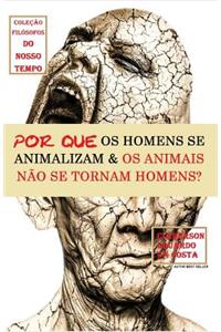 Por Que OS Homens Se Animalizam E OS Animais Não Se Tornam Homens?