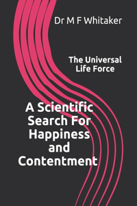 A Scientific Search For Happiness and Contentment The Universal Life Force
