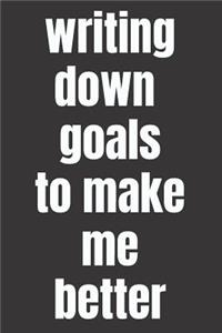 Writing Down Goals to Make Me Better