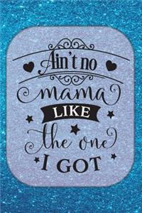 Ain't No Mama Like the One I Got - Journal & Notebook