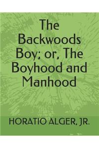 The Backwoods Boy; Or, the Boyhood and Manhood.