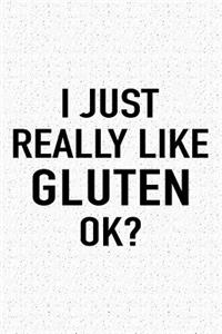 I Just Really Like Gluten Ok?
