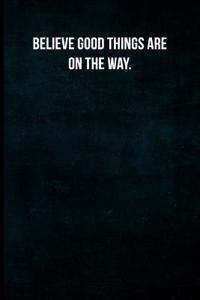 Believe Good Things Are on the Way.