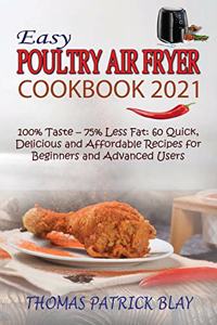 Easy Poultry Air Fryer Cookbook 2021: 100% Taste - 75% Less Fat: 60 Quick, Delicious and Affordable Recipes for Beginners and Advanced Users