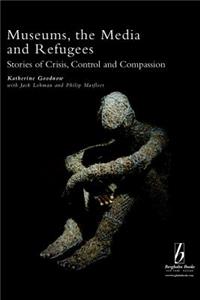 Museums, the Media and Refugees: Stories of Crisis, Control and Compassion