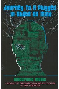 Journey to a Plugged in State of Mind: Electronic Music: 100 Years of Experimentation and Exploitation