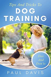 Tips and Tricks to Dog Training A How-To Set of Tips and Techniques for Different Species of Dogs