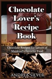 Chocolate Lover's Recipe Book: Chocolate Recipes for Lovers of Mankind's Favorite Food