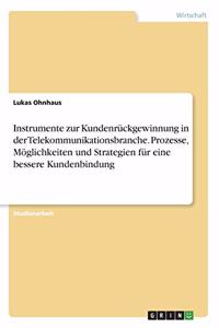 Instrumente zur Kundenrückgewinnung in der Telekommunikationsbranche. Prozesse, Möglichkeiten und Strategien für eine bessere Kundenbindung