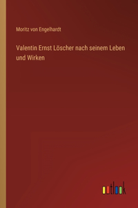 Valentin Ernst Löscher nach seinem Leben und Wirken