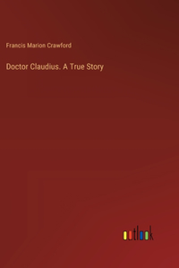 Doctor Claudius. A True Story