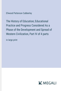 The History of Education; Educational Practice and Progress Considered As a Phase of the Development and Spread of Western Civilization, Part IV of 4 parts