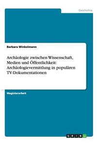 Archäologie zwischen Wissenschaft, Medien und Öffentlichkeit