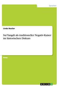 Sui Yangdi als traditioneller Negativ-Kaiser im historischen Diskurs